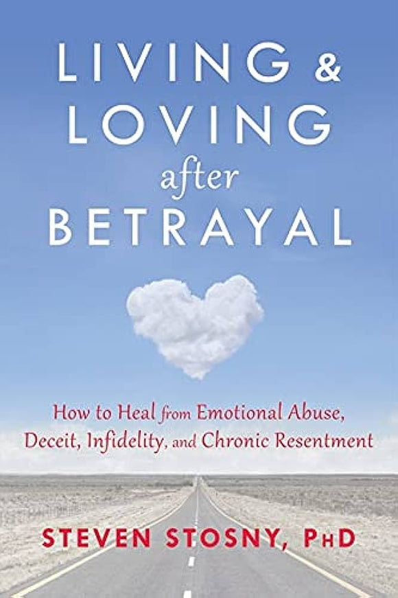 Living and Loving after Betrayal: How to Heal from Emotional Abuse, Deceit, Infidelity, and Chronic Resentment by Steven Stosny (2013)