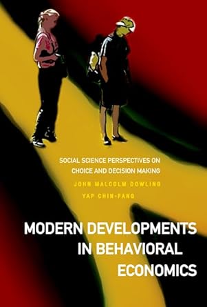 MODERN DEVELOPMENTS IN BEHAVIORAL ECONOMICS: SOCIAL SCIENCE PERSPECTIVES ON CHOICE AND DECISION MAKING