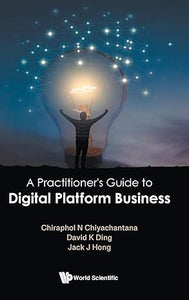 PRACTITIONER'S GUIDE TO DIGITAL PLATFORM BUSINESS, A