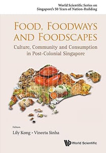 FOOD, FOODWAYS AND FOODSCAPES: CULTURE, COMMUNITY AND CONSUMPTION IN POST-COLONIAL SINGAPORE