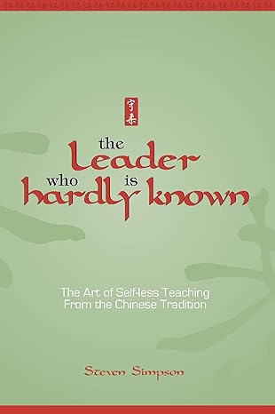 The Leader Who Is Hardly Known: Self-less Teaching from the Chinese Tradition