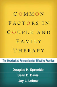 Common Factors in Couple and Family Therapy: The Overlooked Foundation for Effective Practice