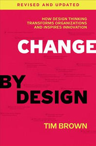 Change by Design: How Design Thinking Transforms Organizations and Inspires Innovation, By Brown, Tim (2019)