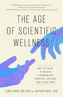 The Age of Scientific Wellness: Why the Future of Medicine Is Personalized, Predictive, Data-Rich, and in Your Hands