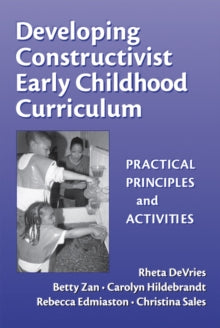 Developing Constructivist Early Childhood Curriculum: Practical Principals and Activities