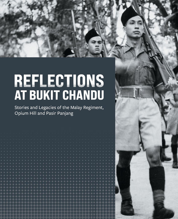 Reflections at Bukit Chandu: Stories and Legacies of the Malay Regiment, Opium Hill and Pasir Panjang