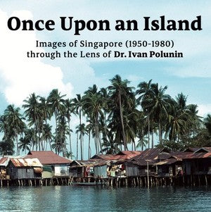 Once Upon an Island: Images of Singapore (1950–1980) through the lens of Dr. Ivan Polunin