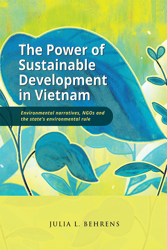 [eBook]The Power of Sustainable Development in Vietnam: Environmental Narratives, NGOs and the State’s Environmental Rule (About the Author)