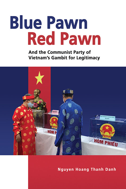 [eBook]Blue Pawn, Red Pawn and the Communist Party of Vietnam’s Gambit for Legitimacy (The CPV’s Claim to Democratic Legitimacy)