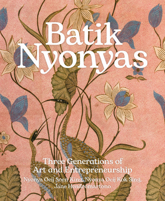 Batik Nyonyas: Three Generations of Art and Entrepreneurship – Nyonya Oeij Soen King, Nyonya Oeij Kok Sing, Jane Hendromartono