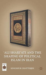 ‘Ali Shari’ati and the Shaping of Political Islam in Iran