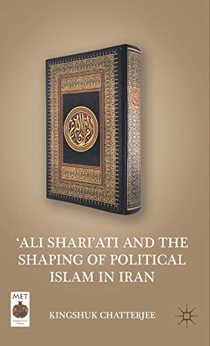 ‘Ali Shari’ati and the Shaping of Political Islam in Iran
