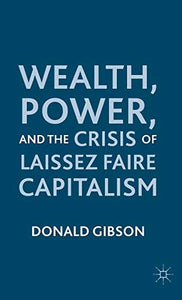 Wealth, Power, and the Crisis of Laissez Faire Capitalism