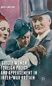 ‘Guilty Women’, Foreign Policy, and Appeasement in Inter-War Britain