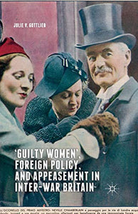 ‘Guilty Women’, Foreign Policy, and Appeasement in Inter-War Britain