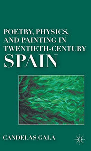 Poetry, Physics, and Painting in Twentieth-Century Spain