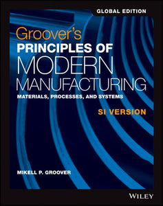 Groover's Principles of Modern Manufacturing: Materials, Processes, and Systems, SI Version, 6th Edition, Global Edition