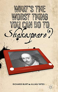 What’s the Worst Thing You Can Do to Shakespeare?