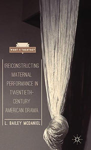 (Re)Constructing Maternal Performance in Twentieth-Century American Drama