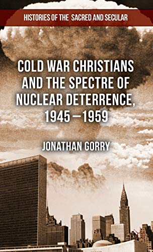 Cold War Christians and the Spectre of Nuclear Deterrence, 1945-1959