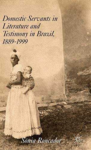 Domestic Servants in Literature and Testimony in Brazil, 1889-1999