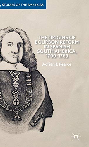 The Origins of Bourbon Reform in Spanish South America, 1700-1763