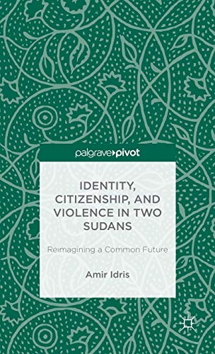 Identity, Citizenship, and Violence in Two Sudans: Reimagining a Common Future