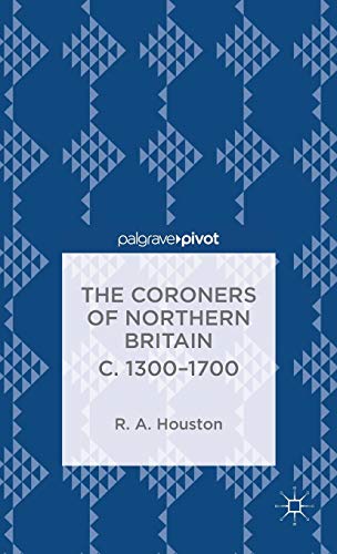 The Coroners of Northern Britain c. 1300-1700