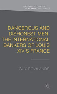 Dangerous and Dishonest Men: The International Bankers of Louis XIV's France