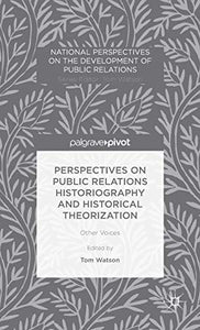 Perspectives on Public Relations Historiography and Historical Theorization