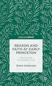 Reason and Faith at Early Princeton: Piety and the Knowledge of God