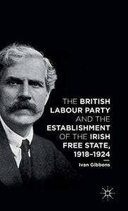 The British Labour Party and the Establishment of the Irish Free State, 1918-1924