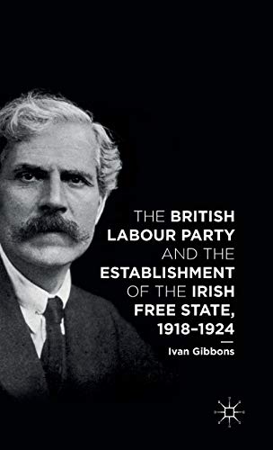 The British Labour Party and the Establishment of the Irish Free State, 1918-1924