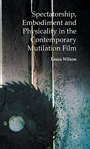 Spectatorship, Embodiment and Physicality in the Contemporary Mutilation Film