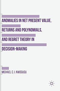 Anomalies in Net Present Value, Returns and Polynomials, and Regret Theory in Decision-Making