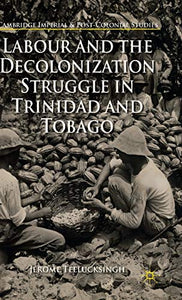 Labour and the Decolonization Struggle in Trinidad and Tobago