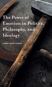 The Power of Emotion in Politics, Philosophy, and Ideology