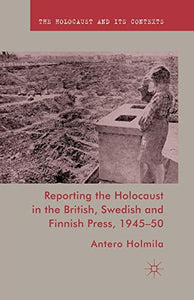 Reporting the Holocaust in the British, Swedish and Finnish Press, 1945-50