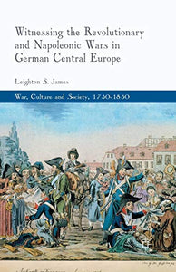 Witnessing the Revolutionary and Napoleonic Wars in German Central Europe