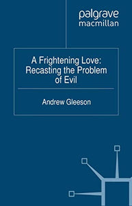 A Frightening Love: Recasting the Problem of Evil