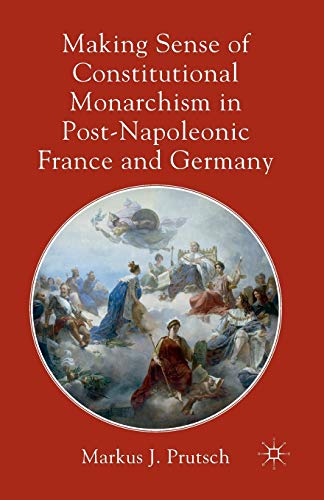 Making Sense of Constitutional Monarchism in Post-Napoleonic France and Germany