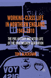 Working-Class Life in Northern England, 1945-2010