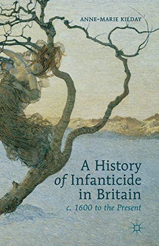 A History of Infanticide in Britain, c. 1600 to the Present