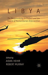 Libya, the Responsibility to Protect and the Future of Humanitarian Intervention