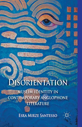 Disorientation: Muslim Identity in Contemporary Anglophone Literature