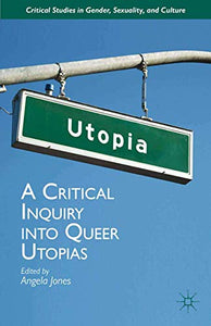 A Critical Inquiry into Queer Utopias