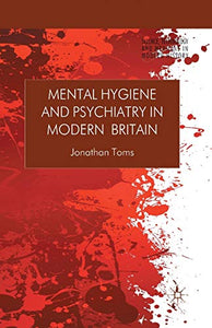 Mental Hygiene and Psychiatry in Modern Britain