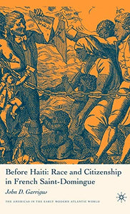 Before Haiti: Race and Citizenship in French Saint-Domingue