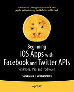 Beginning iOS Apps with Facebook and Twitter APIs