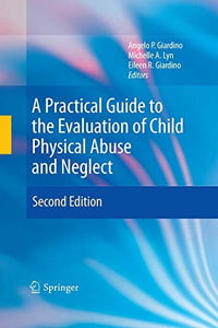 A Practical Guide to the Evaluation of Child Physical Abuse and Neglect